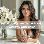 Is White Lilly Good for Skin Care